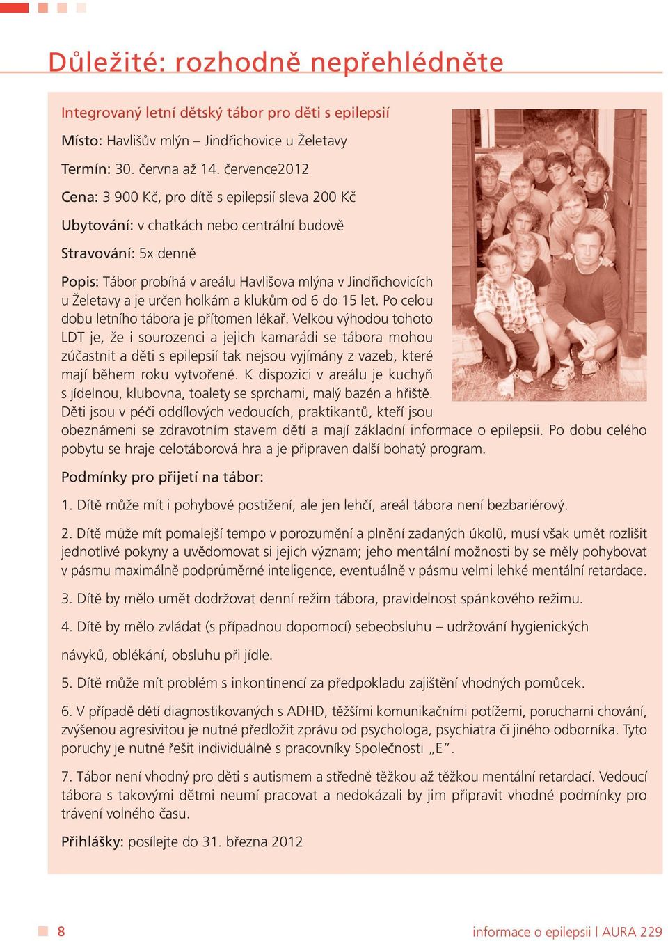 Želetavy a je určen holkám a klukům od 6 do 15 let. Po celou dobu letního tábora je přítomen lékař.