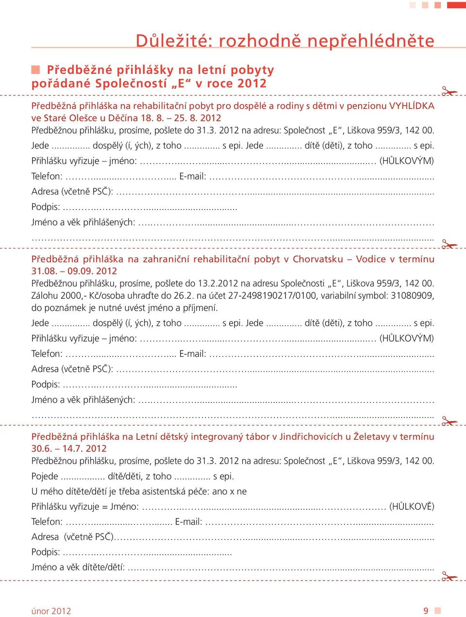 .. s epi. Přihlášku vyřizuje jméno:........ (HŮLKOVÝM) Telefon:...... E-mail:... Adresa (včetně PSČ):... Podpis:...... Jméno a věk přihlášených:.