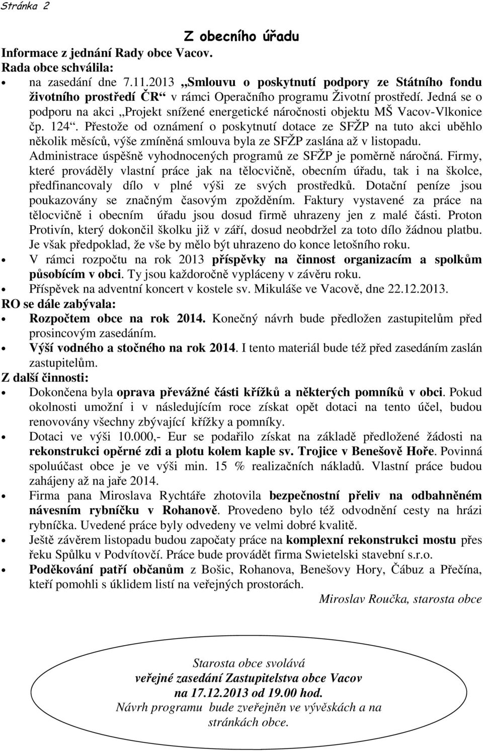 Jedná se o podporu na akci Projekt snížené energetické náročnosti objektu MŠ Vacov-Vlkonice čp. 124.