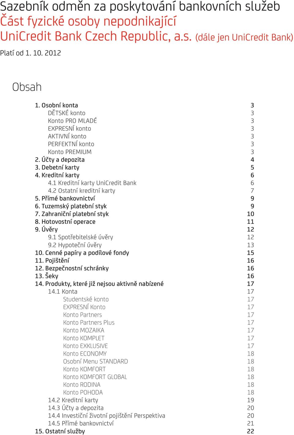1 Kreditní karty UniCredit Bank 6 4.2 Ostatní kreditní karty 7 5. Přímé bankovnictví 9 6. Tuzemský platební styk 9 7. Zahraniční platební styk 10 8. Hotovostní operace 11 9. Úvěry 12 9.