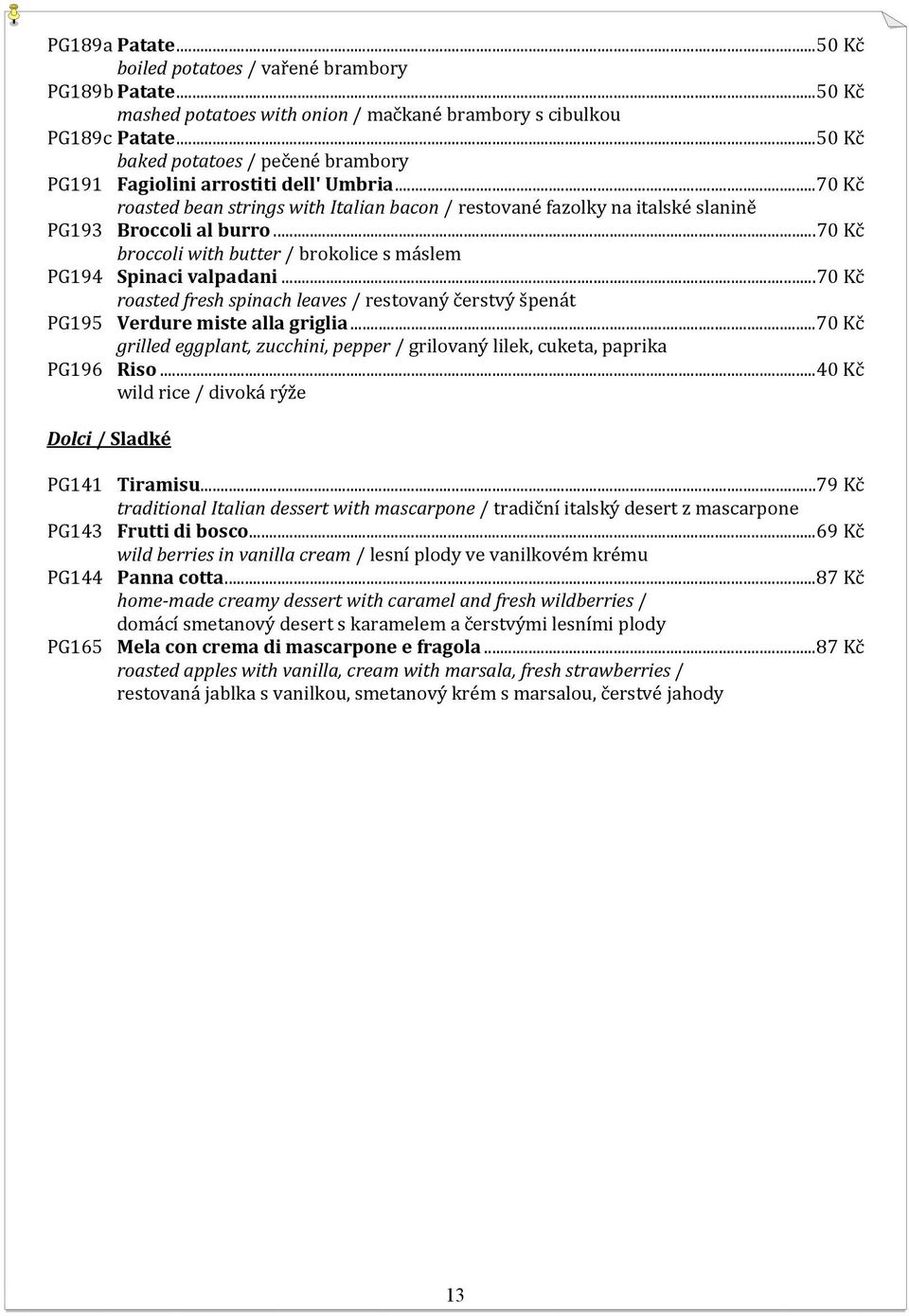 .. 70 Kč broccoli with butter / brokolice s máslem PG194 Spinaci valpadani... 70 Kč roasted fresh spinach leaves / restovaný čerstvý špenát PG195 Verdure miste alla griglia.