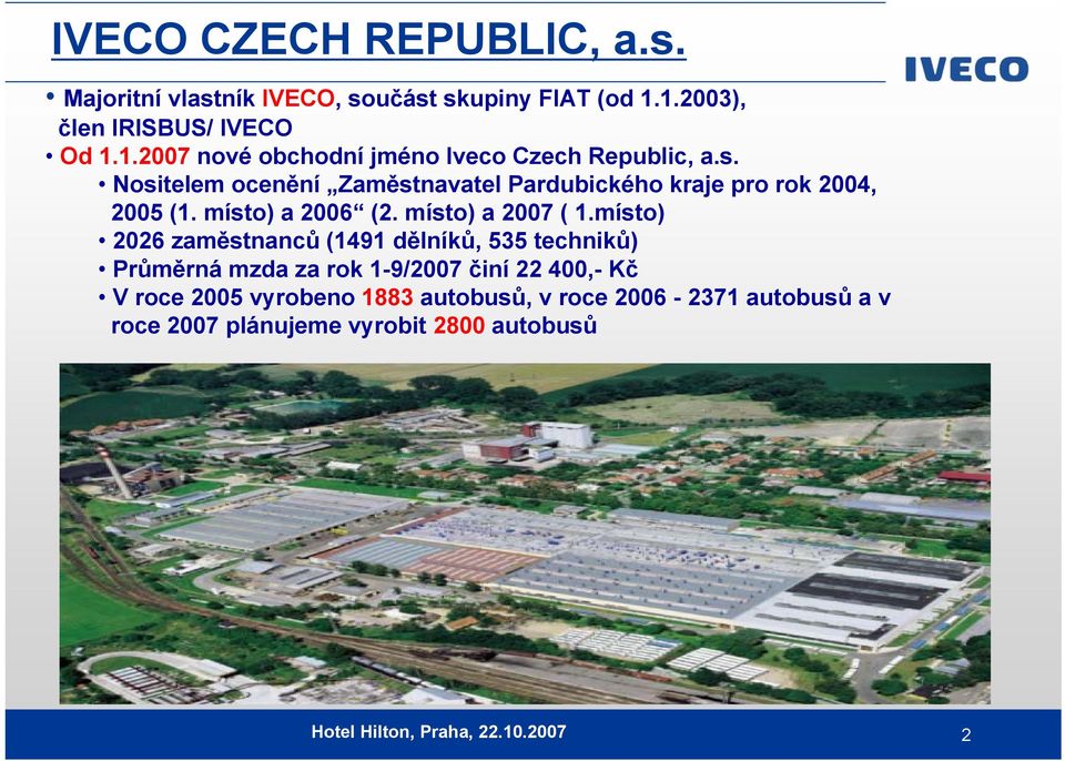 místo) 2026 zaměstnanců (1491 dělníků, 535 techniků) Průměrná mzda za rok 1-9/2007 činí 22 400,- Kč V roce 2005 vyrobeno 1883