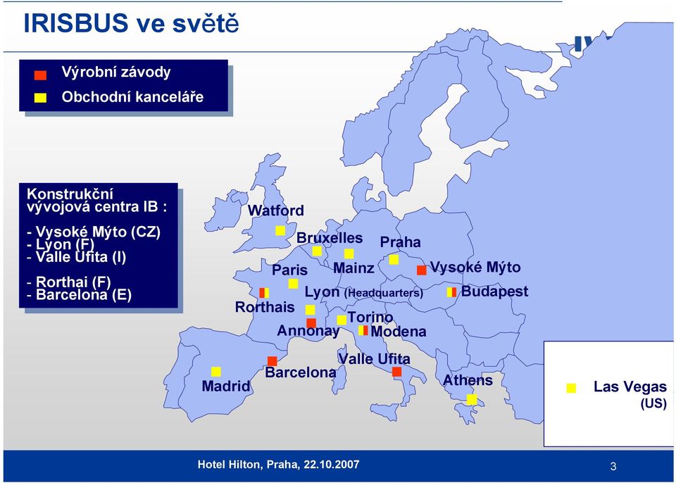 Rorthai (F) - (F) -Barcelona (E) (E) Watford Bruxelles Praha Paris Mainz Vysoké Mýto Lyon (Headquarters)