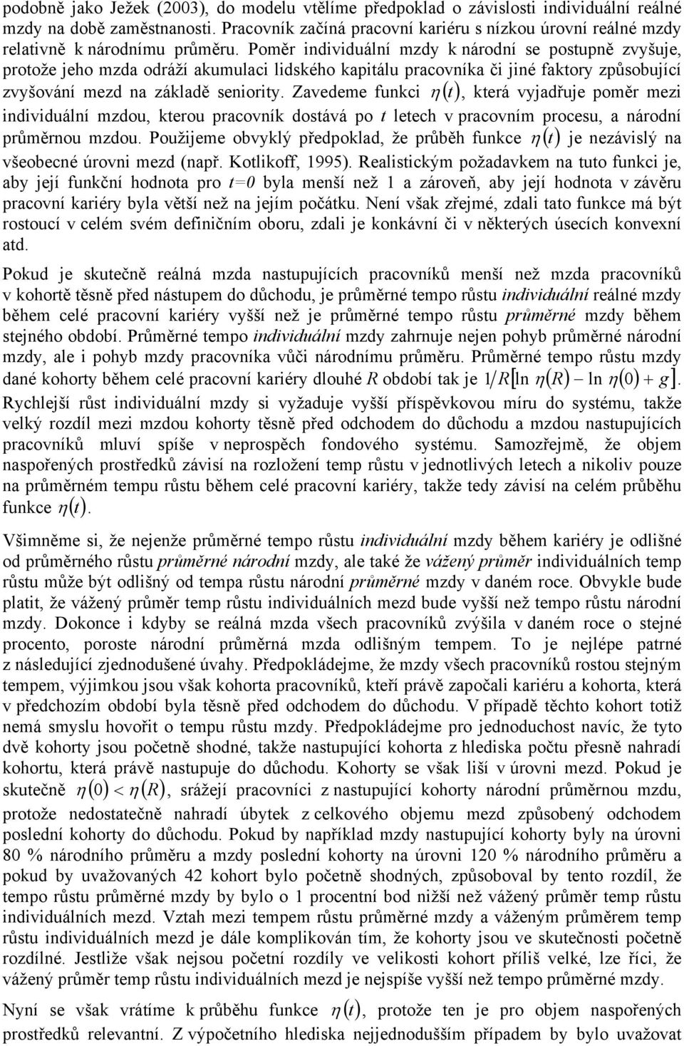 Poměr individuální mzdy k národní se posupně zvyšuje, proože jeo mzda odráží akumulaci lidskéo kapiálu pracovníka či jiné fakory způsobující zvyšování mezd na základě senioriy.