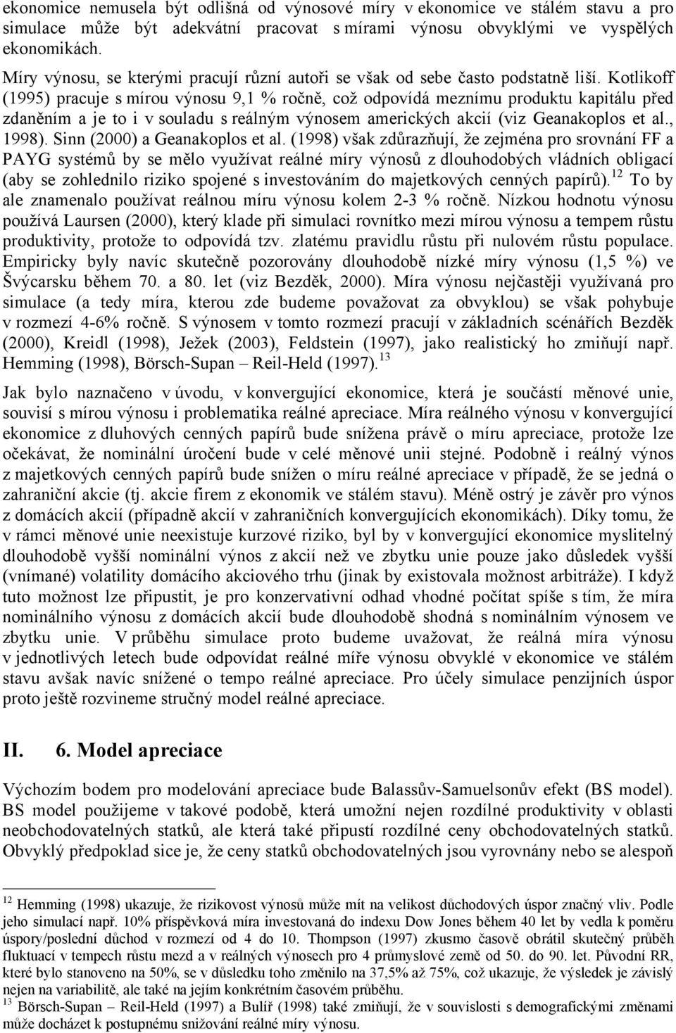 Kolikoff (1995) pracuje s mírou výnosu 9,1 % ročně, což odpovídá meznímu produku kapiálu před zdaněním a je o i v souladu s reálným výnosem americkýc akcií (viz Geanakoplos e al., 1998).