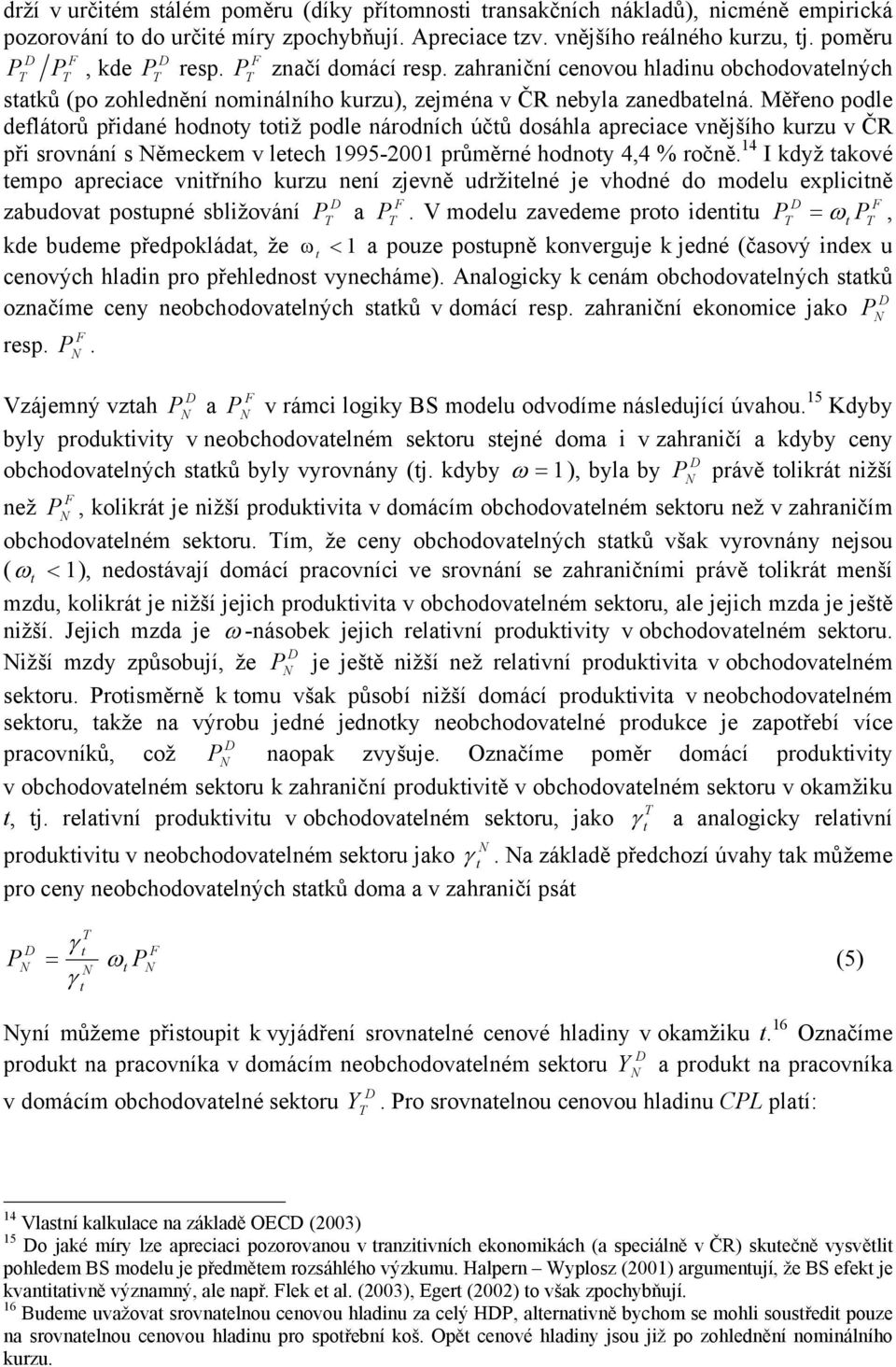 Měřeno podle defláorů přidané odnoy oiž podle národníc účů dosála apreciace vnějšío kurzu v ČR při srovnání s ěmeckem v leec 1995-21 průměrné odnoy 4,4 % ročně.