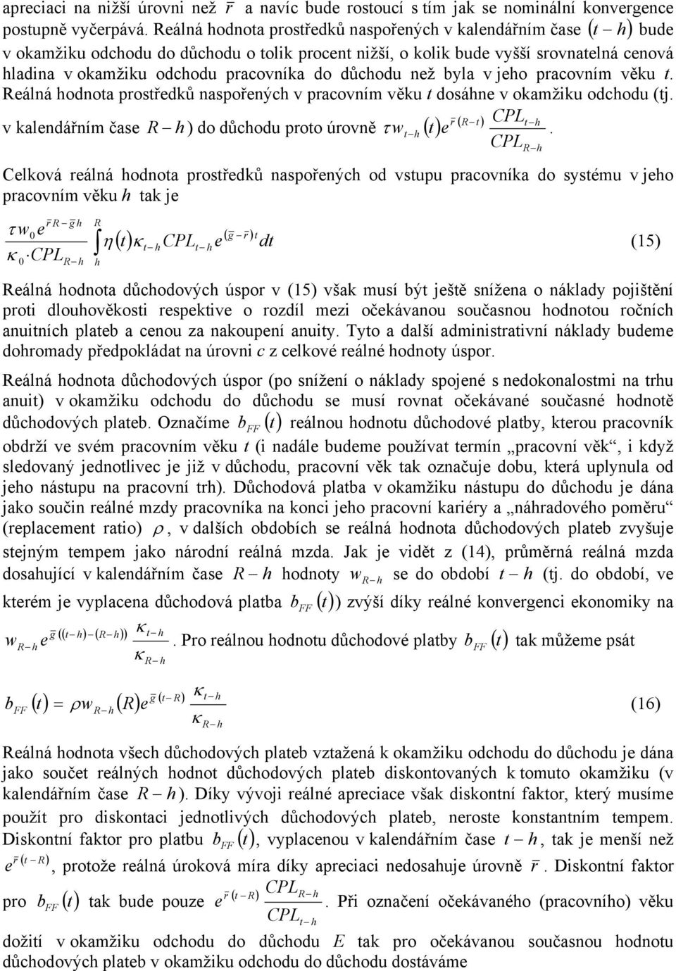 byla v jeo pracovním věku. Reálná odnoa prosředků naspořenýc v pracovním věku dosáne v okamžiku odcodu (j. r ( R ) CPL v kalendářním čase R ) do důcodu proo úrovně τ w () e.