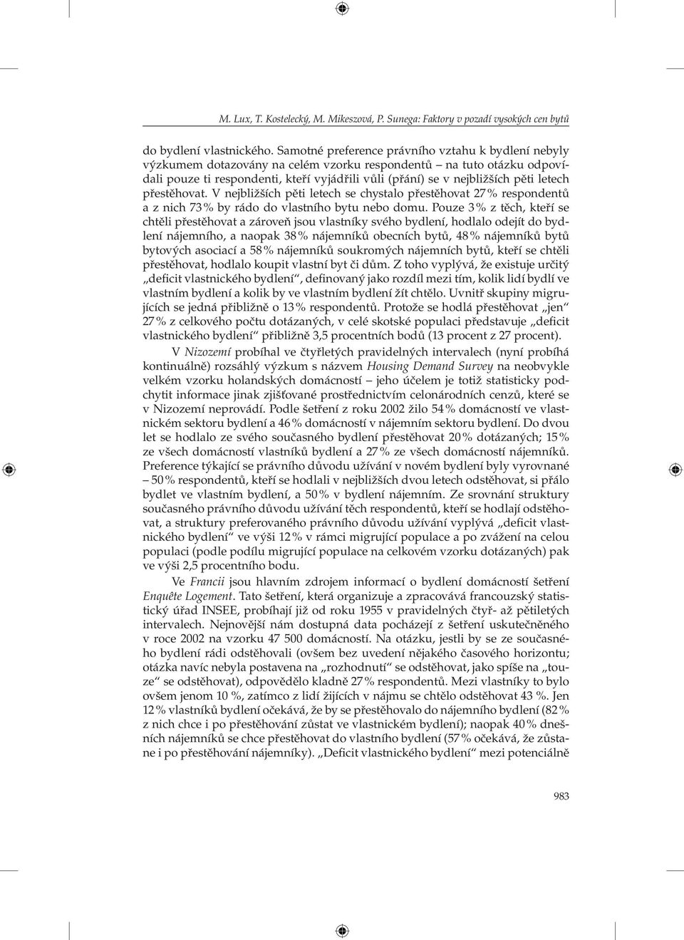 letech přestěhovat. V nejbližších pěti letech se chystalo přestěhovat 27 % respondentů a z nich 73 % by rádo do vlastního bytu nebo domu.