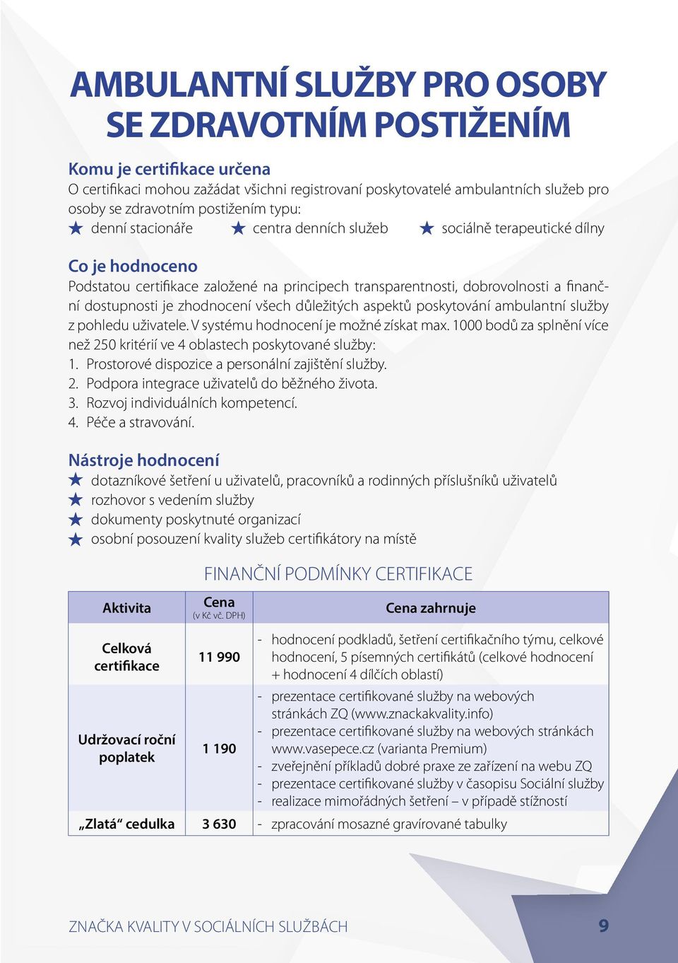 zhodnocení všech důležitých aspektů poskytování ambulantní služby z pohledu uživatele. V systému hodnocení je možné získat max.