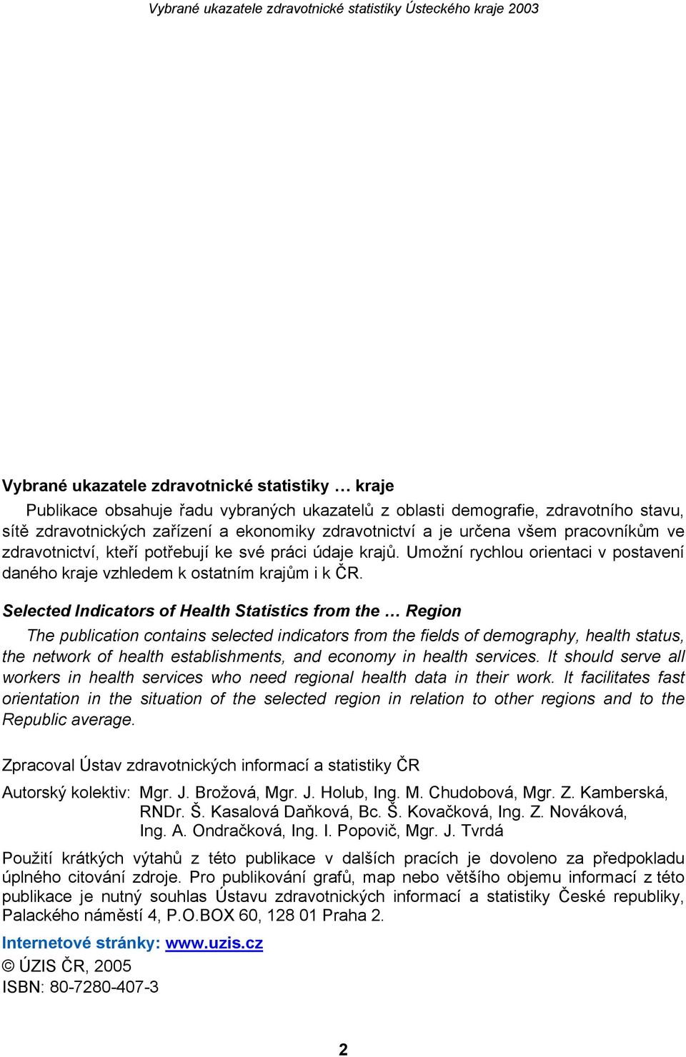 Selected Indicators of Health Statistics from the Region The publication contains selected indicators from the fields of demography, health status, the network of health establishments, and economy