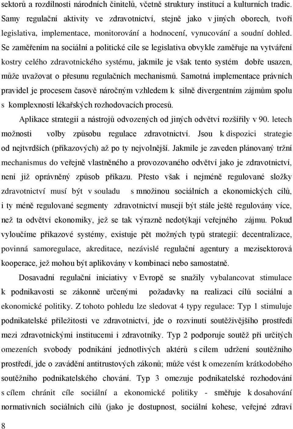 Se zaměřením na sociální a politické cíle se legislativa obvykle zaměřuje na vytváření kostry celého zdravotnického systému, jakmile je však tento systém dobře usazen, může uvažovat o přesunu