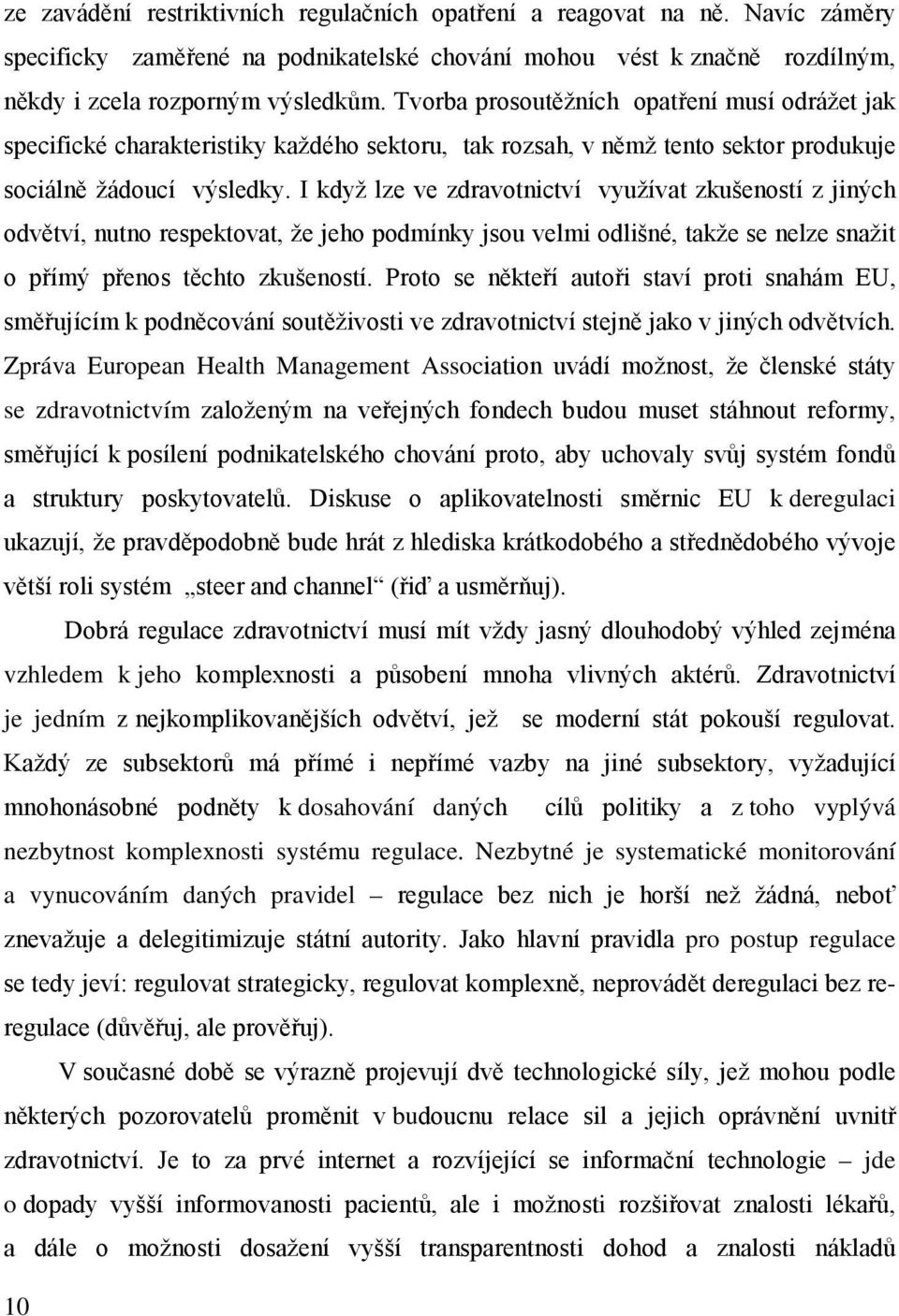 I když lze ve zdravotnictví využívat zkušeností z jiných odvětví, nutno respektovat, že jeho podmínky jsou velmi odlišné, takže se nelze snažit o přímý přenos těchto zkušeností.