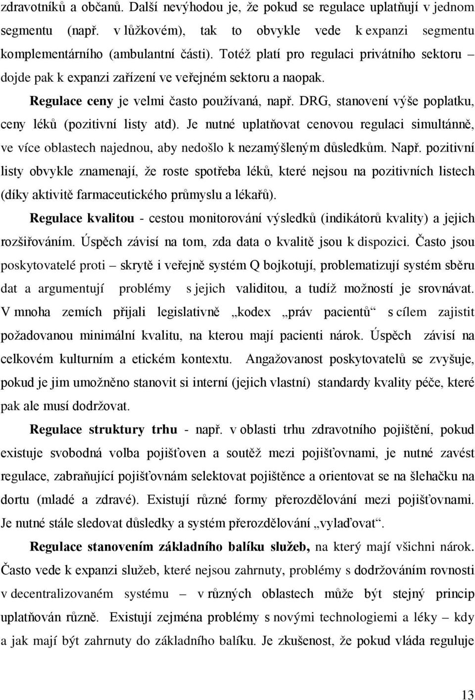 DRG, stanovení výše poplatku, ceny léků (pozitivní listy atd). Je nutné uplatňovat cenovou regulaci simultánně, ve více oblastech najednou, aby nedošlo k nezamýšleným důsledkům. Např.