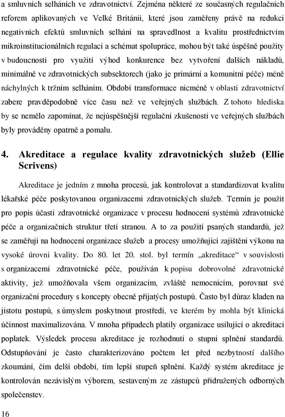 mikroinstitucionálních regulací a schémat spolupráce, mohou být také úspěšně použity v budoucnosti pro využití výhod konkurence bez vytvoření dalších nákladů, minimálně ve zdravotnických subsektorech