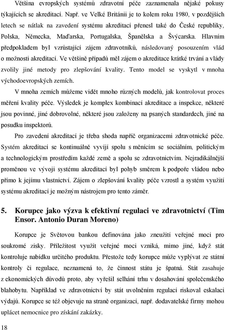 Hlavním předpokladem byl vzrůstající zájem zdravotníků, následovaný posouzením vlád o možnosti akreditací.