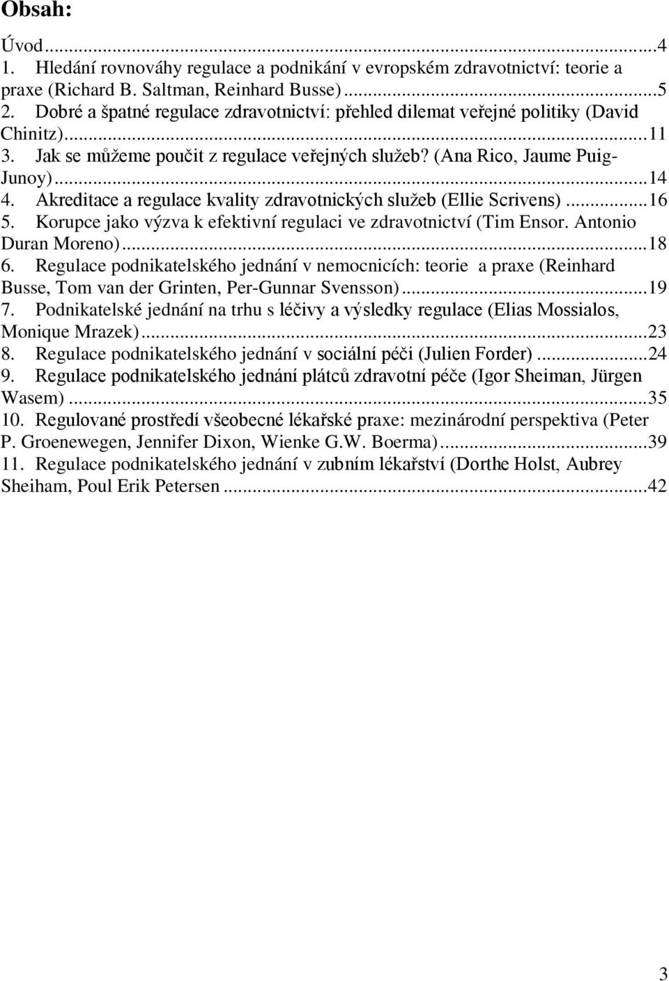 Akreditace a regulace kvality zdravotnických služeb (Ellie Scrivens)...16 5. Korupce jako výzva k efektivní regulaci ve zdravotnictví (Tim Ensor. Antonio Duran Moreno)...18 6.