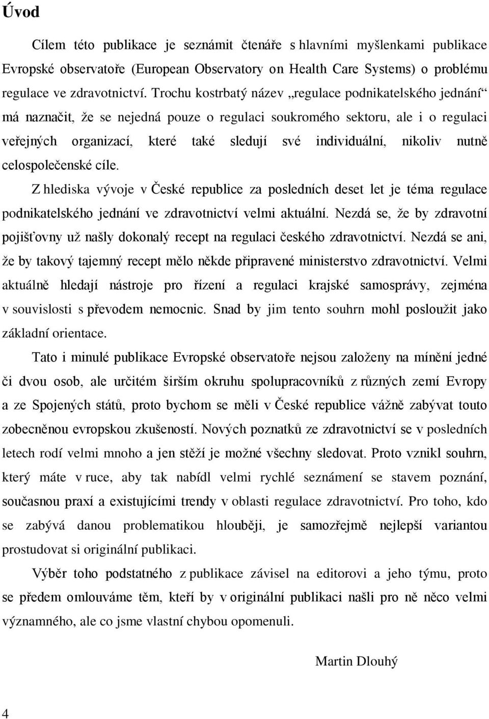 nikoliv nutně celospolečenské cíle. Z hlediska vývoje v České republice za posledních deset let je téma regulace podnikatelského jednání ve zdravotnictví velmi aktuální.