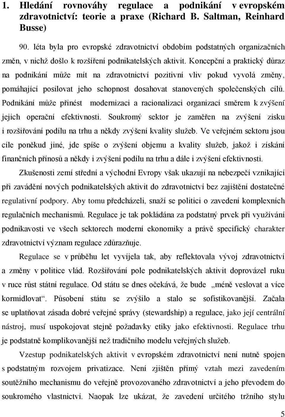 Koncepční a praktický důraz na podnikání může mít na zdravotnictví pozitivní vliv pokud vyvolá změny, pomáhající posilovat jeho schopnost dosahovat stanovených společenských cílů.