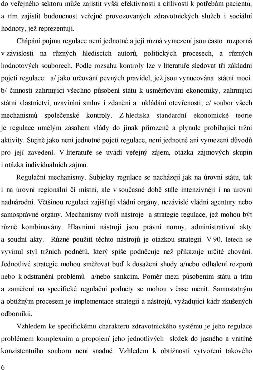 Podle rozsahu kontroly lze v literatuře sledovat tři základní pojetí regulace: a/ jako určování pevných pravidel, jež jsou vynucována státní mocí.