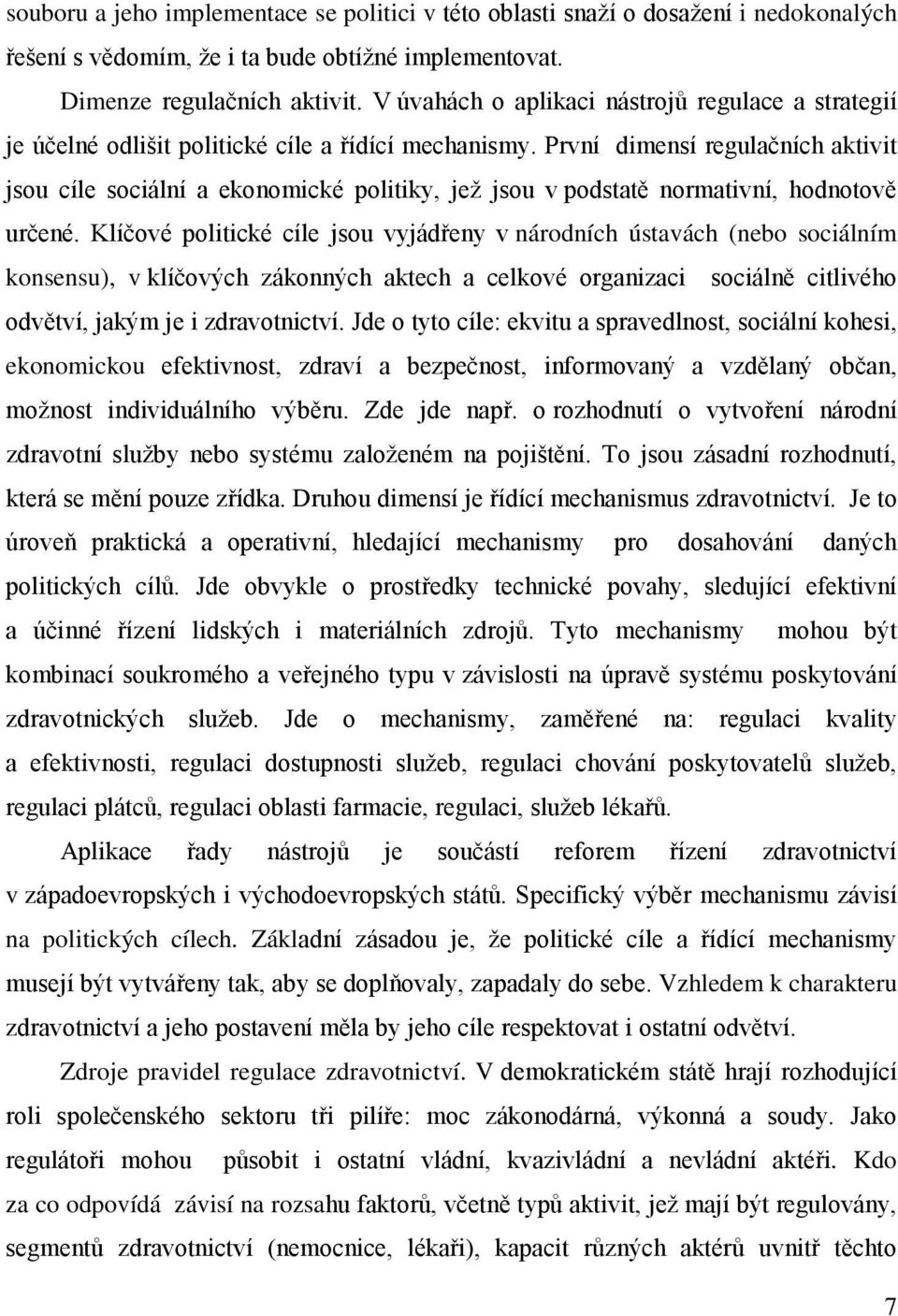 První dimensí regulačních aktivit jsou cíle sociální a ekonomické politiky, jež jsou v podstatě normativní, hodnotově určené.