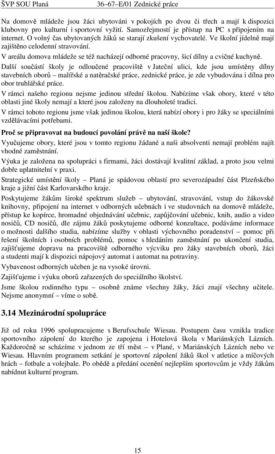 V areálu domova mládeže se též nacházejí odborné pracovny, šicí dílny a cvičné kuchyně.