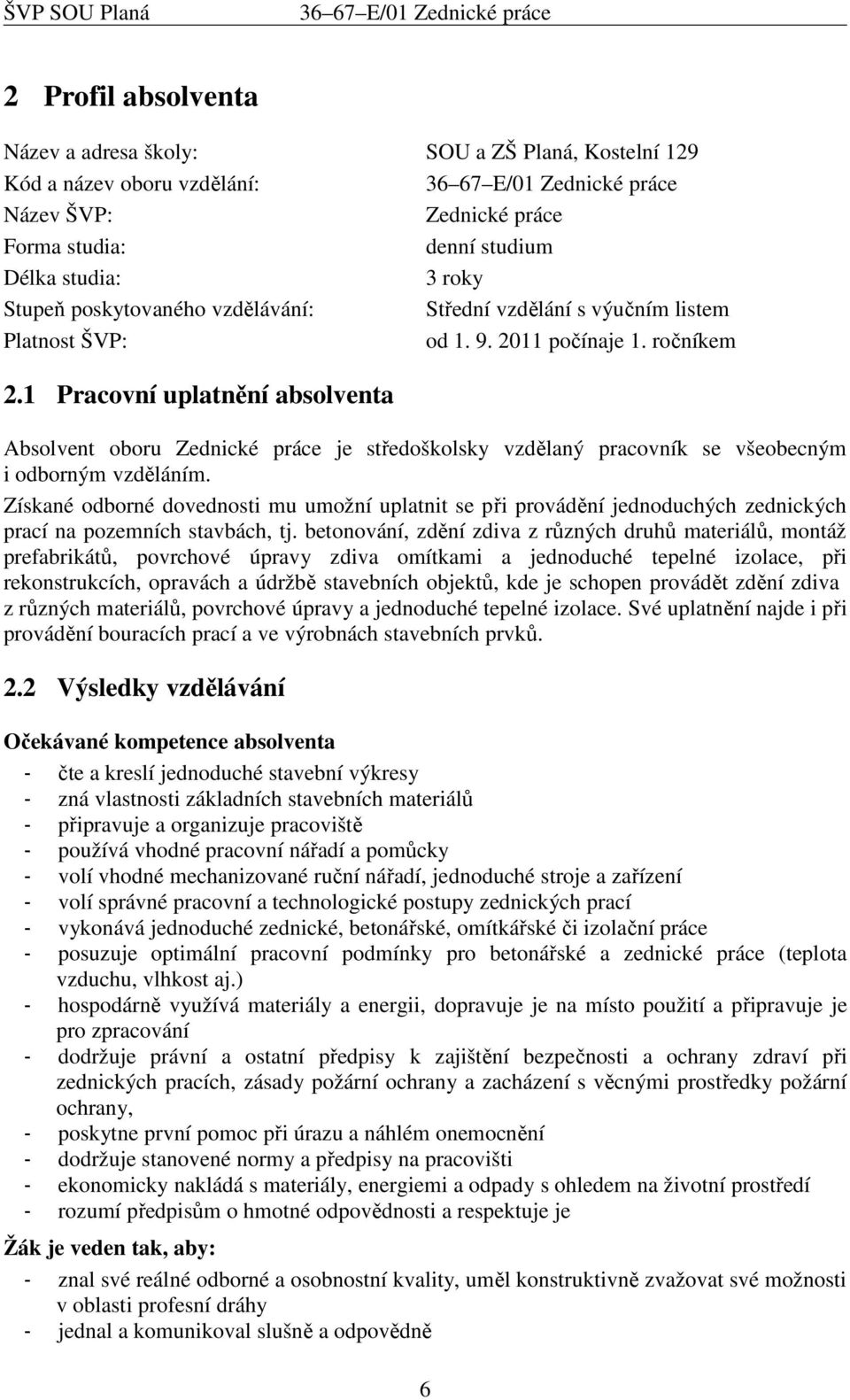 1 Pracovní uplatnění absolventa Absolvent oboru Zednické práce je středoškolsky vzdělaný pracovník se všeobecným i odborným vzděláním.