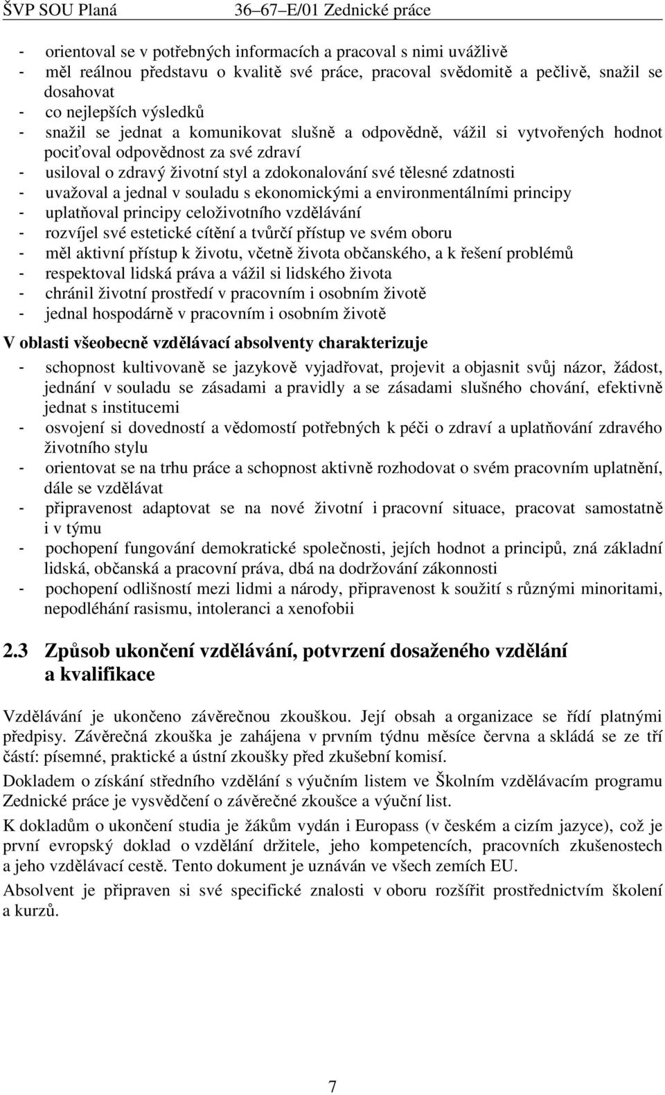 souladu s ekonomickými a environmentálními principy - uplatňoval principy celoživotního vzdělávání - rozvíjel své estetické cítění a tvůrčí přístup ve svém oboru - měl aktivní přístup k životu,