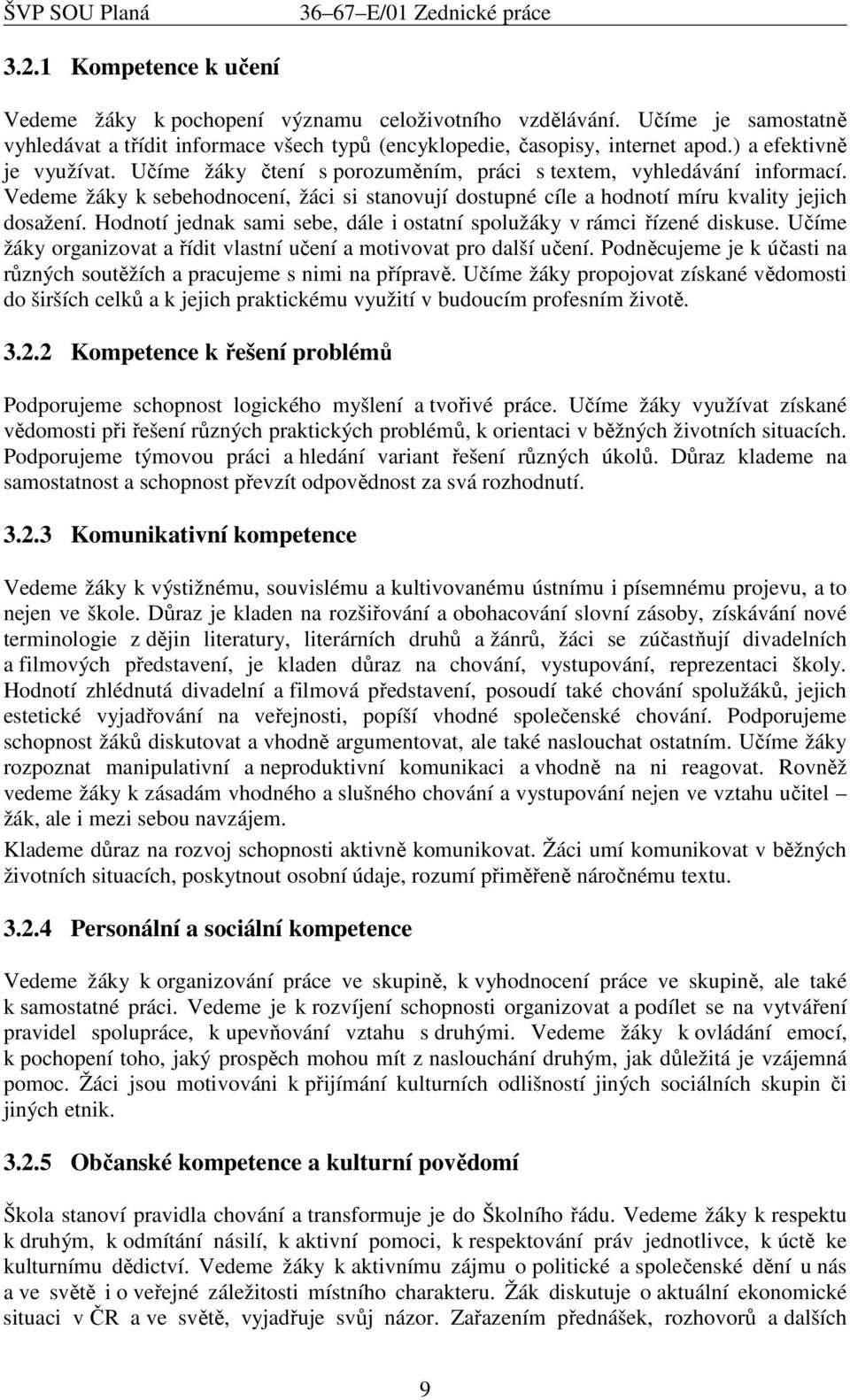 Hodnotí jednak sami sebe, dále i ostatní spolužáky v rámci řízené diskuse. Učíme žáky organizovat a řídit vlastní učení a motivovat pro další učení.