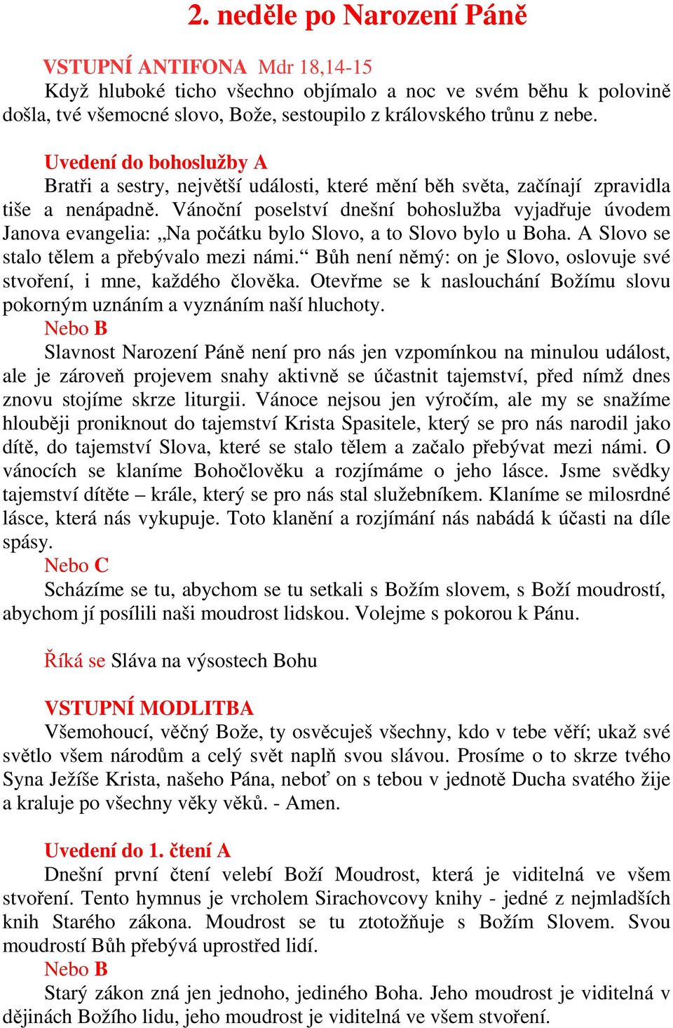 Vánoční poselství dnešní bohoslužba vyjadřuje úvodem Janova evangelia: Na počátku bylo Slovo, a to Slovo bylo u Boha. A Slovo se stalo tělem a přebývalo mezi námi.