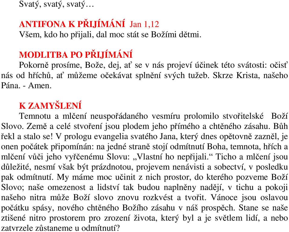 K ZAMYŠLENÍ Temnotu a mlčení neuspořádaného vesmíru prolomilo stvořitelské Boží Slovo. Země a celé stvoření jsou plodem jeho přímého a chtěného zásahu. Bůh řekl a stalo se!