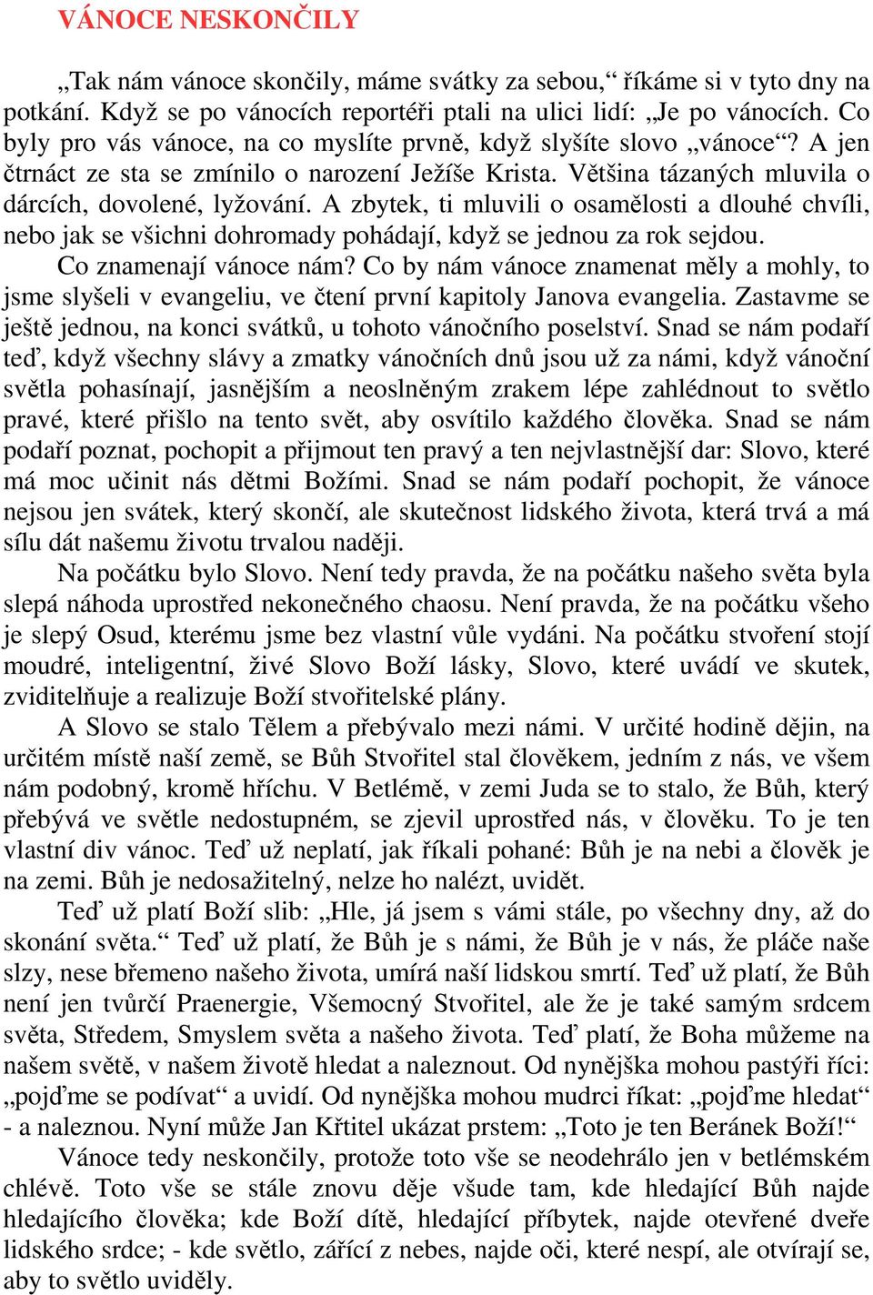 A zbytek, ti mluvili o osamělosti a dlouhé chvíli, nebo jak se všichni dohromady pohádají, když se jednou za rok sejdou. Co znamenají vánoce nám?