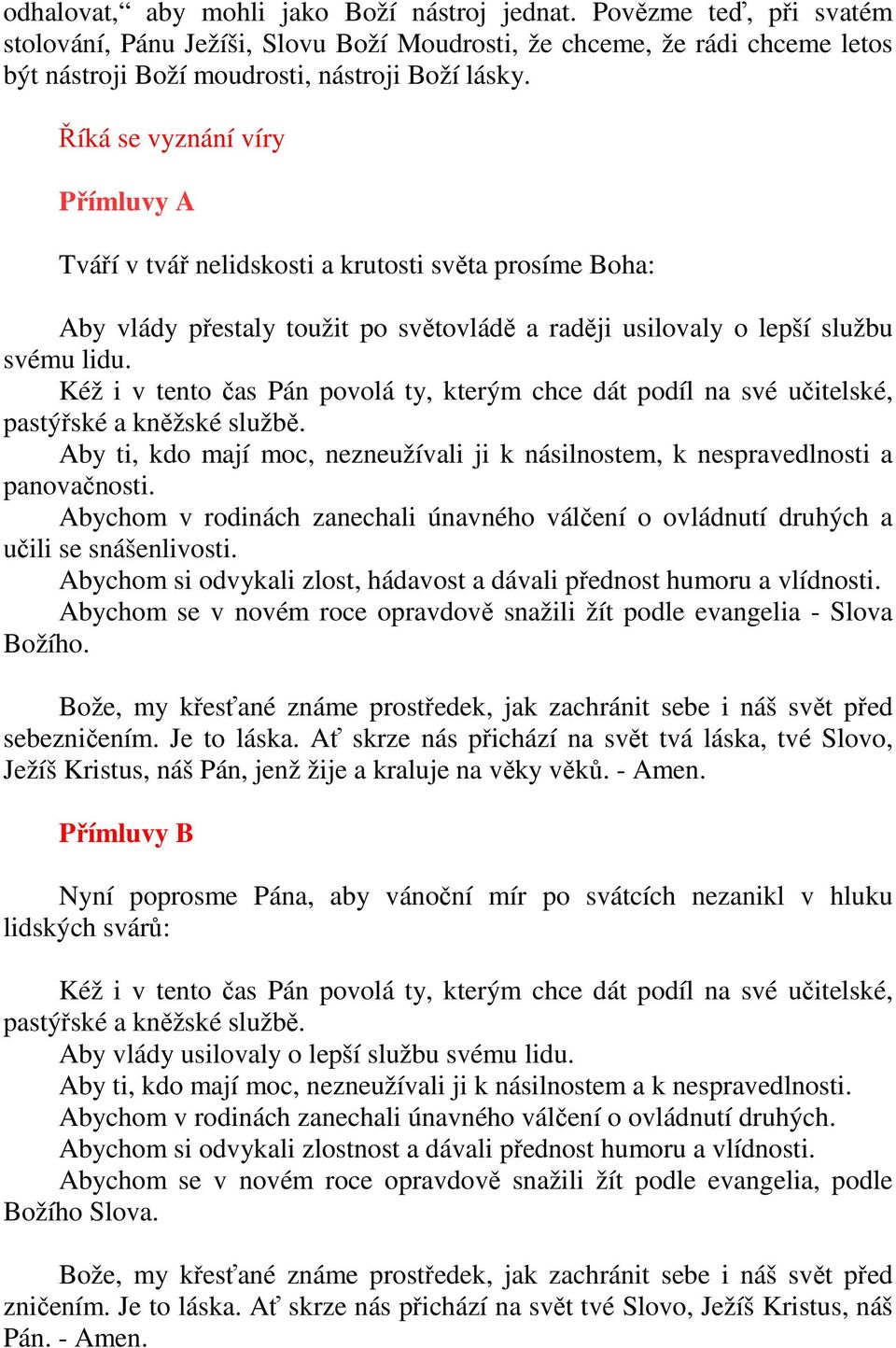 Kéž i v tento čas Pán povolá ty, kterým chce dát podíl na své učitelské, pastýřské a kněžské službě. Aby ti, kdo mají moc, nezneužívali ji k násilnostem, k nespravedlnosti a panovačnosti.