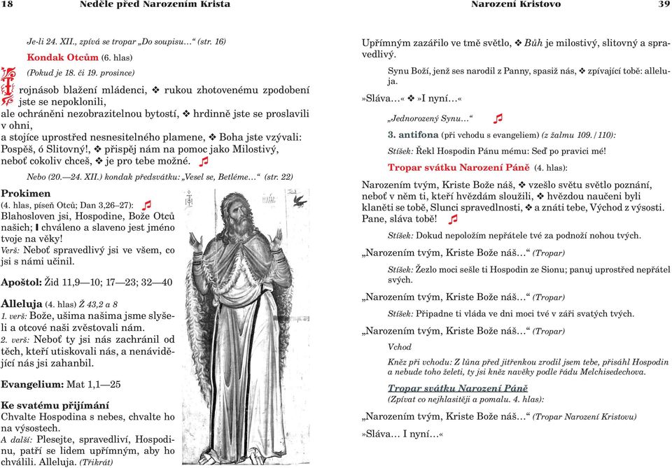 plamene, v Boha jste vzývali: Pospìš, ó Slitovný!, v pøispìj nám na pomoc jako Milostivý, nebo cokoliv chceš, v je pro tebe mo né. Nebo (20. 24. XII.) kondak pøedsvátku: Vesel se, Betléme (str.