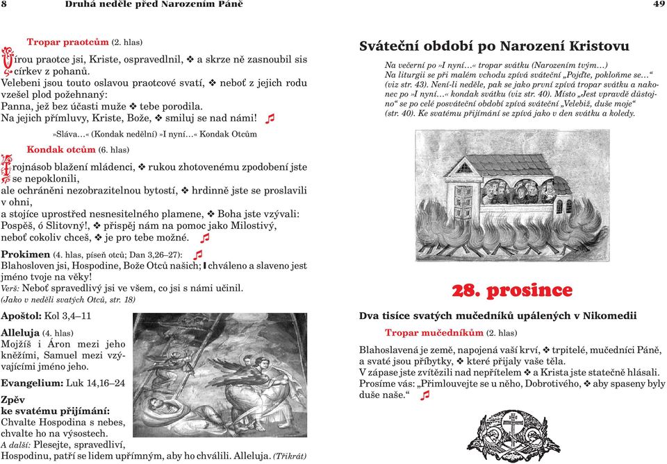 49 Sváteèní období po Narození Kristovu Na veèerní po»i nyní «tropar svátku (Narozením tvým ) Na liturgii se pøi malém vchodu zpívá sváteèní Pojïte, pokloòme se (viz str. 43).