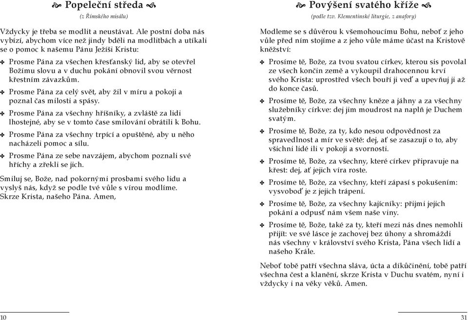 pokání obnovil svou věrnost křestním závazkům. Prosme Pána za celý svět, aby žil v míru a pokoji a poznal čas milosti a spásy.