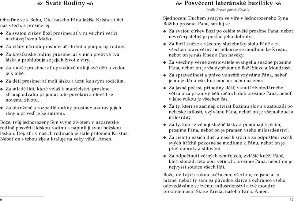 Za rodiče prosíme: ať opravdově milují své děti a vedou je k tobě. Za děti prosíme: ať mají lásku a úctu ke svým rodičům.