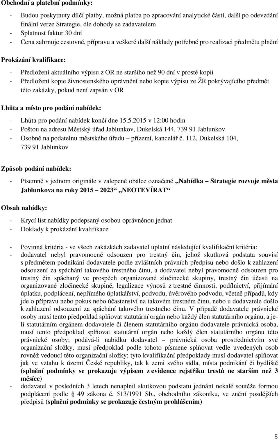 - Předložení kopie živnostenského oprávnění nebo kopie výpisu ze ŽR pokrývajícího předmět této zakázky, pokud není zapsán v OR Lhůta a místo pro podání nabídek: - Lhůta pro podání nabídek končí dne