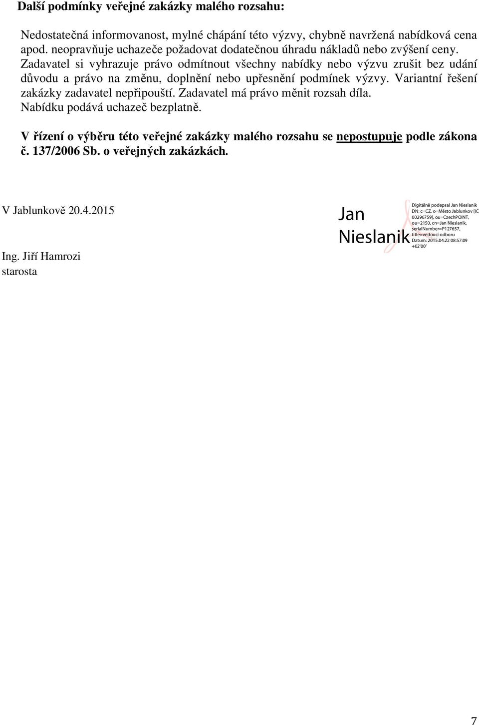 Zadavatel si vyhrazuje právo odmítnout všechny nabídky nebo výzvu zrušit bez udání důvodu a právo na změnu, doplnění nebo upřesnění podmínek výzvy.