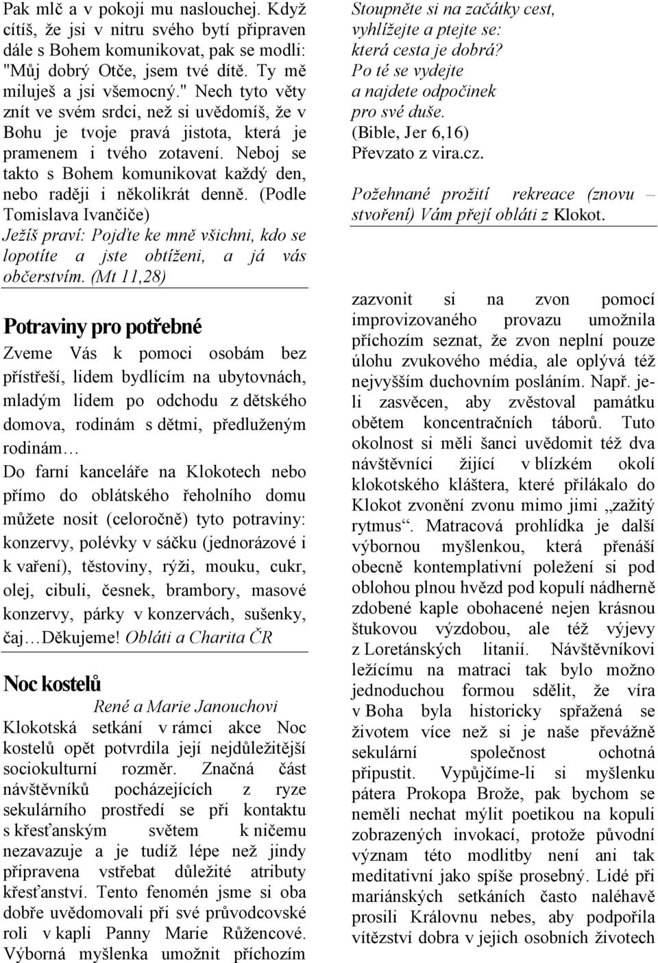 Neboj se takto s Bohem komunikovat každý den, nebo raději i několikrát denně. (Podle Tomislava Ivančiče) Ježíš praví: Pojďte ke mně všichni, kdo se lopotíte a jste obtíženi, a já vás občerstvím.