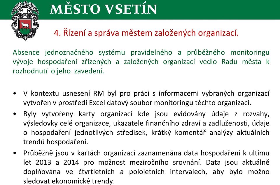 V kontextu usnesení RM byl pro práci s informacemi vybraných organizací vytvořen v prostředí Excel datový soubor monitoringu těchto organizací.