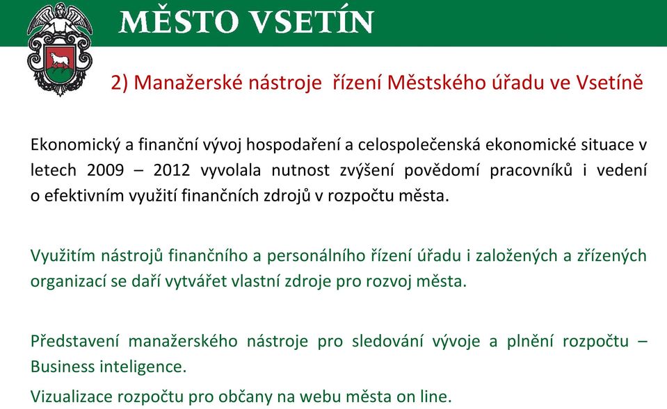 Využitím nástrojů finančního a personálního řízení úřadu i založených a zřízených organizací se daří vytvářet vlastní zdroje pro rozvoj