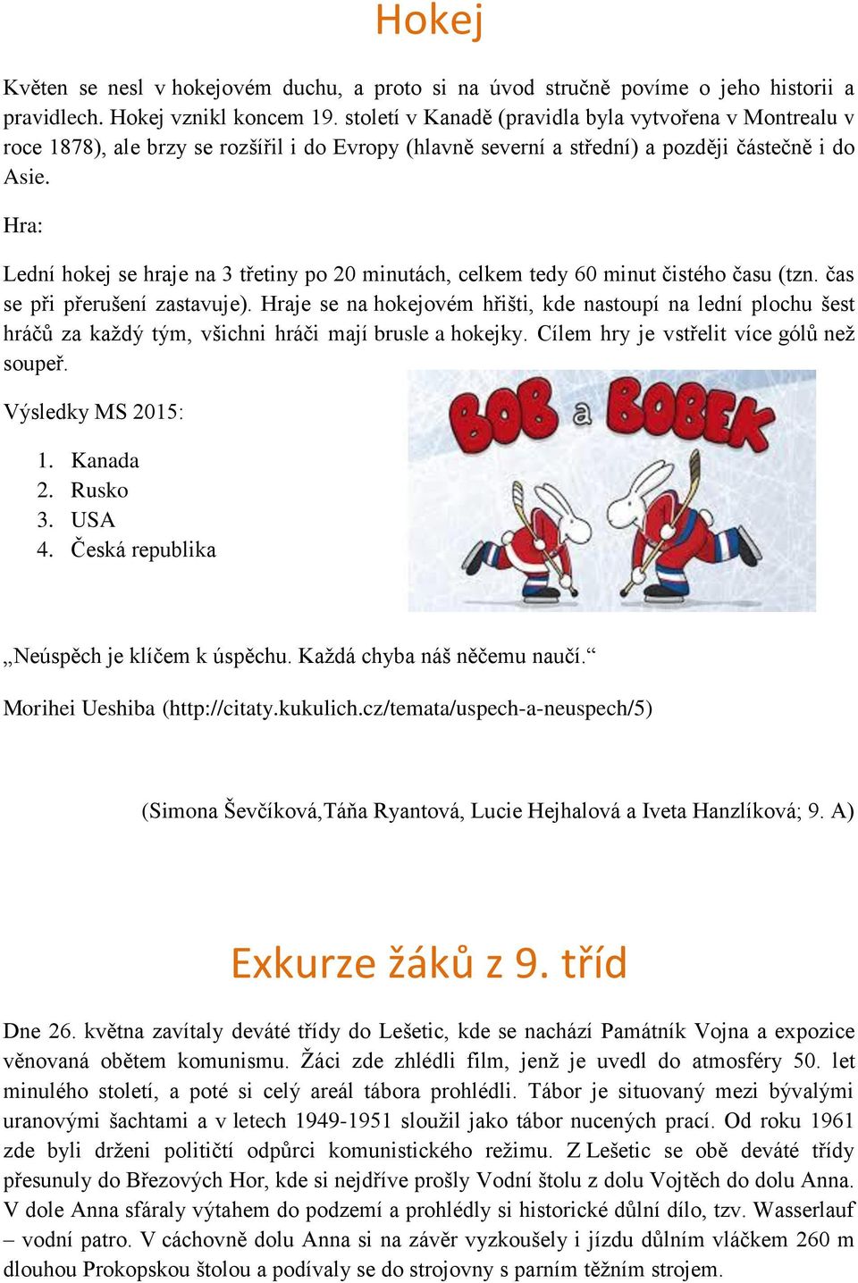 Hra: Lední hokej se hraje na 3 třetiny po 20 minutách, celkem tedy 60 minut čistého času (tzn. čas se při přerušení zastavuje).