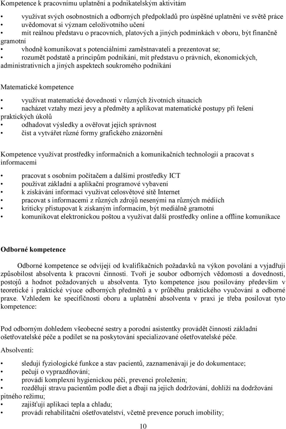 podnikání, mít představu o právních, ekonomických, administrativních a jiných aspektech soukromého podnikání Matematické kompetence využívat matematické dovednosti v různých životních situacích