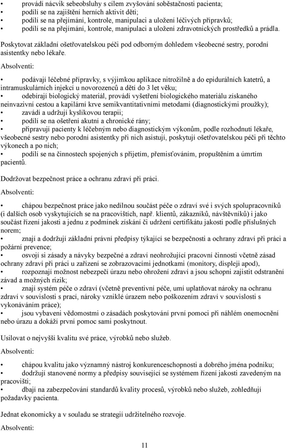 Absolventi: podávají léčebné přípravky, s výjimkou aplikace nitrožilně a do epidurálních katetrů, a intramuskulárních injekcí u novorozenců a dětí do 3 let věku; odebírají biologický materiál,