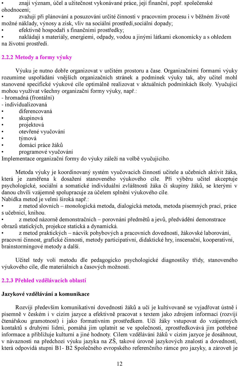 hospodaří s finančními prostředky; nakládají s materiály, energiemi, odpady, vodou a jinými látkami ekonomicky a s ohledem na životní prostředí. 2.