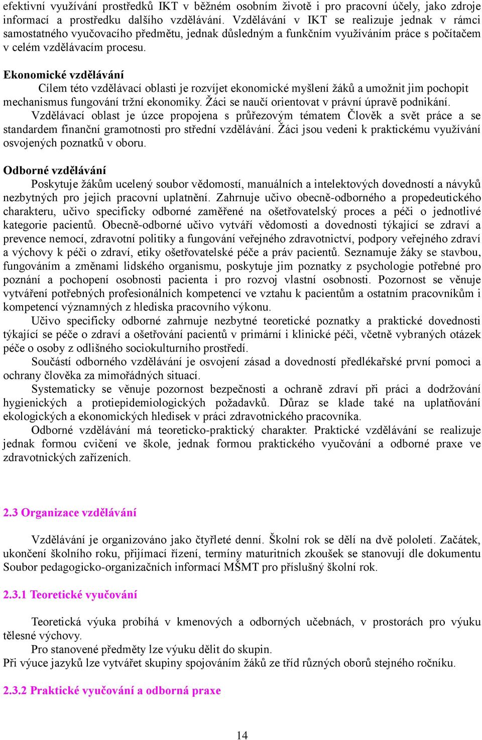 Ekonomické vzdělávání Cílem této vzdělávací oblasti je rozvíjet ekonomické myšlení žáků a umožnit jim pochopit mechanismus fungování tržní ekonomiky.