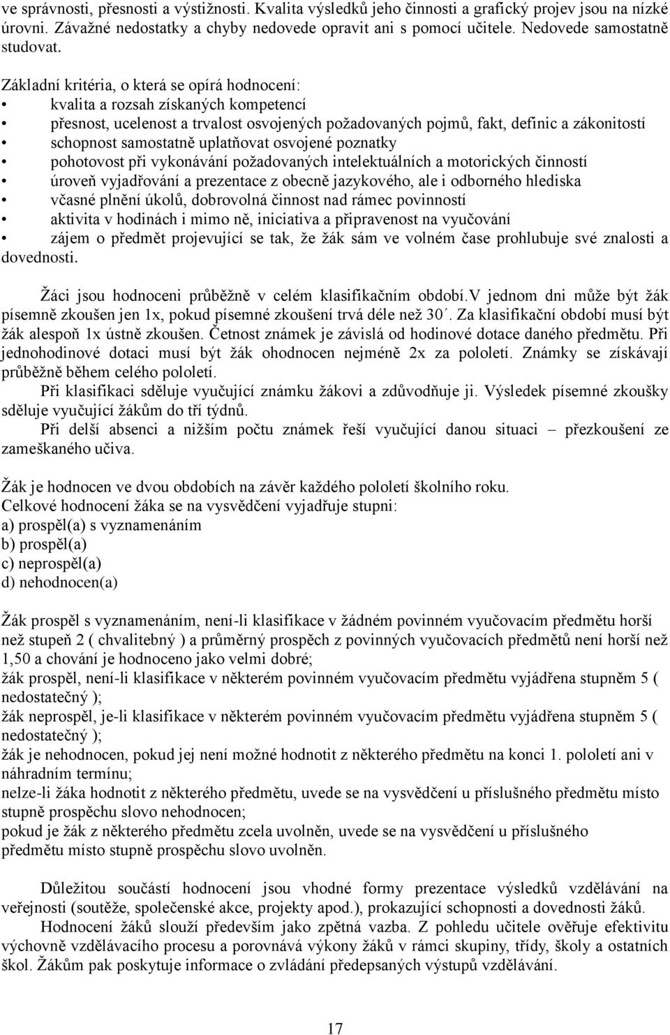 Základní kritéria, o která se opírá hodnocení: kvalita a rozsah získaných kompetencí přesnost, ucelenost a trvalost osvojených požadovaných pojmů, fakt, definic a zákonitostí schopnost samostatně