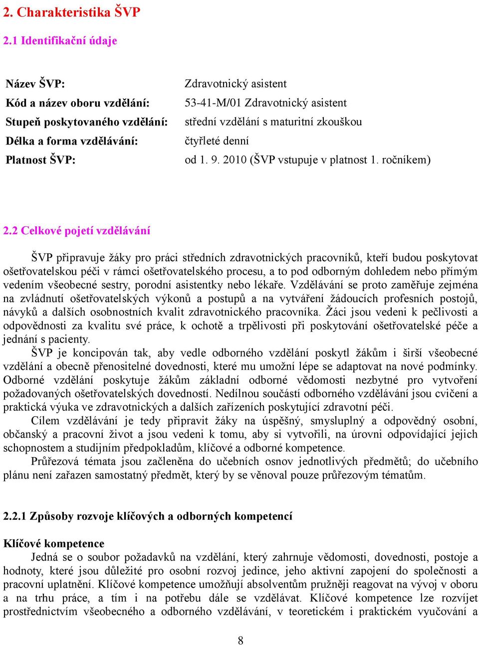 vzdělání s maturitní zkouškou čtyřleté denní od 1. 9. 2010 (ŠVP vstupuje v platnost 1. ročníkem) 2.