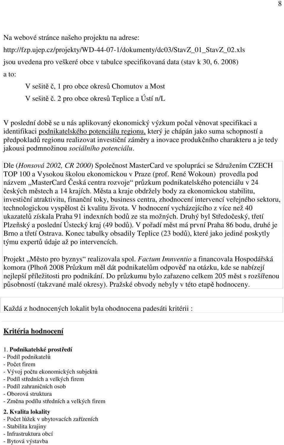 2 pro obce okresů Teplice a Ústí n/l V poslední době se u nás aplikovaný ekonomický výzkum počal věnovat specifikaci a identifikaci podnikatelského potenciálu regionu, který je chápán jako suma