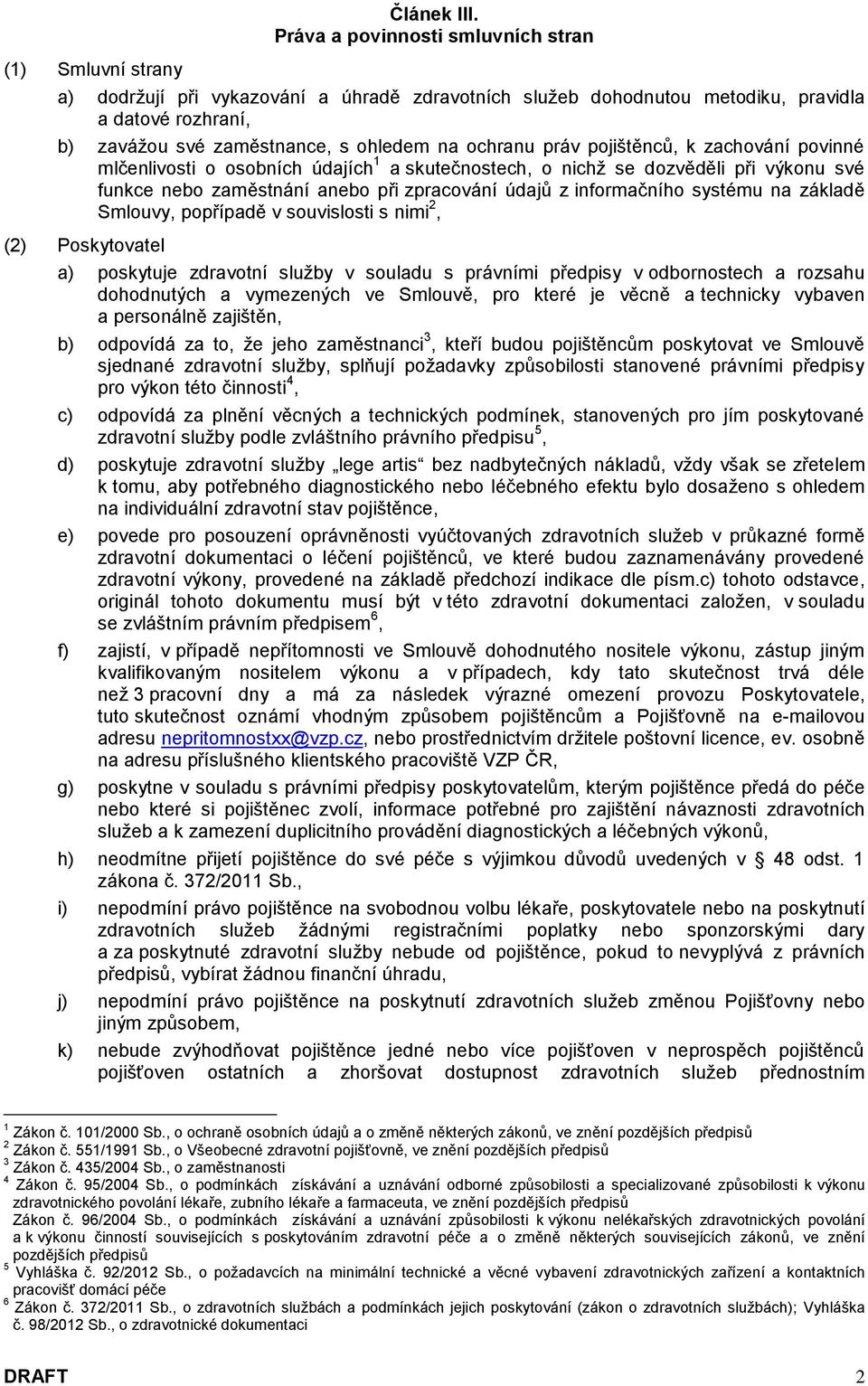 pojištěnců, k zachování povinné mlčenlivosti o osobních údajích 1 a skutečnostech, o nichž se dozvěděli při výkonu své funkce nebo zaměstnání anebo při zpracování údajů z informačního systému na